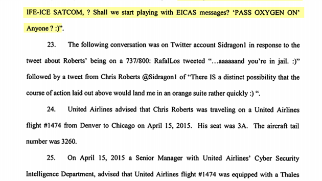 Spis FBI popisuje i tweety, kter Chris Roberts poslal v dubnu 2015: Ocitl jsem se na palub (Boeingu) 737/800, podvejme se na komunikan skku, napsal 15. dubna na Twitter. e bych si pohrl s njakmi zprvami EICAS (integrovanho systmu pro kontrolu motor a signalizaci posdky). Co kdybych rozsvtil npis NASATE SI KYSLKOV MASKY? (z dosti o povolen k forenzn prohldky Robertsovch pota)