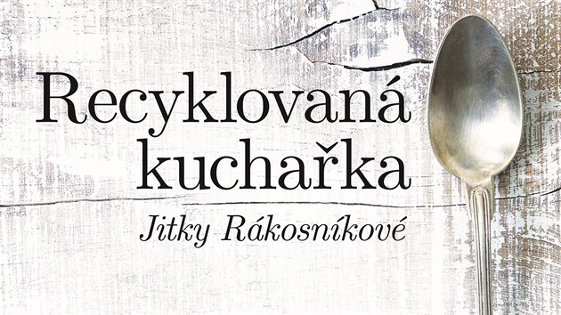 Recyklovaná kuchařka Jitky Rákosníkové aneb Moderní domácnost beze zbytku