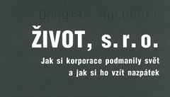 Douglas Rushkoff: Život, s. r. o. Jak si korporace podmanily svět a jak si ho... Douglas Rushkoff: Život, s. r. o. Jak si korporace podmanily svět a jak si ho...