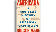 Bhu Srinivasan, Americana: A 400-Year History of American Capitalism Bhu Srinivasan, Americana: A 400-Year History of American Capitalism