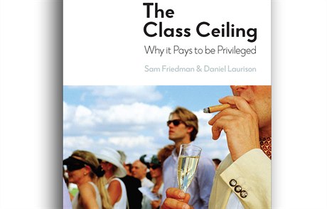 Sam Friedman, Daniel Laurison, The Class Ceiling: Why it Pays to be Privileged.