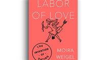 Moira Weigelová, Labor of Love: The Invention of Dating. Moira Weigelová, Labor of Love: The Invention of Dating.