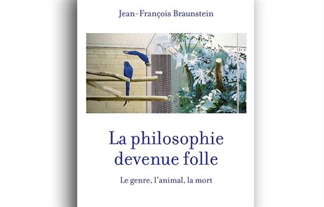 Jean-François Braunstein, La philosophie devenue folle: Le genre, lanimal, la...