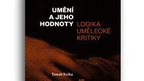 Tomáš Kulka, Umění a jeho hodnoty. Logika umělecké kritiky. Tomáš Kulka, Umění a jeho hodnoty. Logika umělecké kritiky.