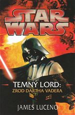 Star Wars Temn lord: Zrozen Darth Vadera James Luceno