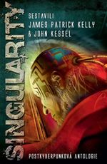 Singularity James Patrick Kelly John Kessel postkyberpunkov antologie