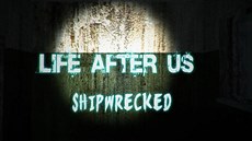 Life After Us: Shipwrecked