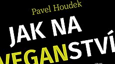 Pavel Houdek: Jak na veganství  První ást knihy obsahuje shrnutí, pro pejít...