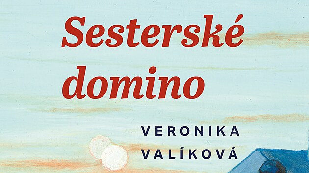 Veronika Val�kov�: Sestersk� domino (O rozmanit�ch podob�ch �ensk�ch vztah� a spojenectv�. Od autorky �sp�n�ho rom�nu �e�tin��ky.)