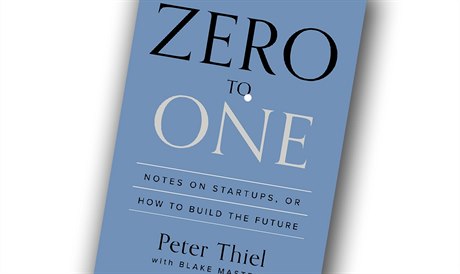 Peter Thiel, Zero to One: Notes on Startups, or How to Build the Future