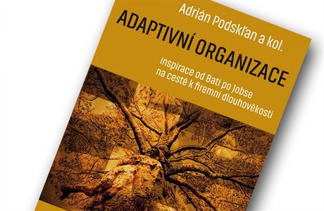 Adrián Podskan a kol., Adaptivní organizace. Inspirace od Bati po Jobse na...