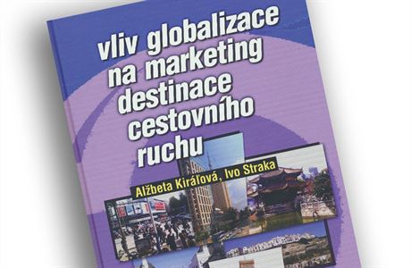Alžbeta Kiraľová, Ivo Straka, Vliv globalizace na marketing destinace...
