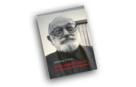 Andreas Ströhl, Vilém Flusser (19201991). Fenomenologie komunikace.