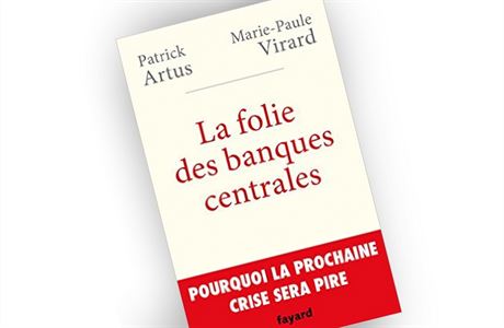 Patrick Artus, Marie-Paule Virardová, La folie des banques centrales: Pourquoi...