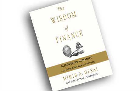 Mihir Desai, The Wisdom of Finance: Discovering Humanity in the World of Risk...