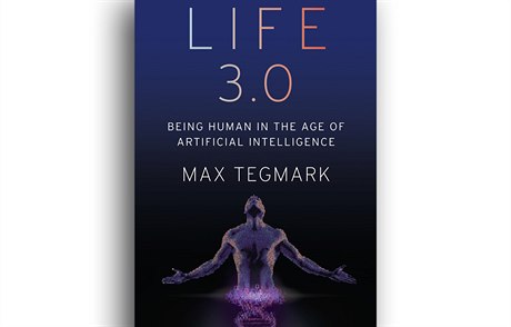 Max Tegmark, Life 3.0: Being Human in the Age of Artificial Intelligence
