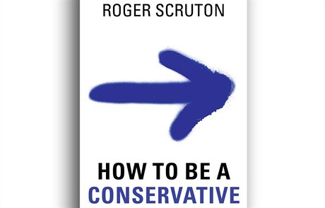 Roger Scruton, How to Be a Conservative.