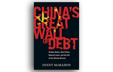 Dinny McMahon, China’s Great Wall of Debt: Shadow Banks, Ghost Cities, Massive...
