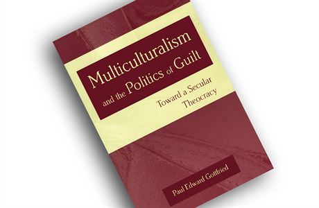 Paul Gottfried, Multiculturalism and the Politics of Guilt: Towards a Secular...