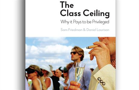 Sam Friedman, Daniel Laurison, The Class Ceiling: Why it Pays to be Privileged.
