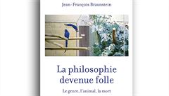 Jean-François Braunstein, La philosophie devenue folle: Le genre, l’animal, la...