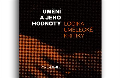 Tomáš Kulka, Umění a jeho hodnoty. Logika umělecké kritiky.