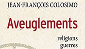 Jean-François Colosimo, Aveuglements: Religions, guerres, civilisations.