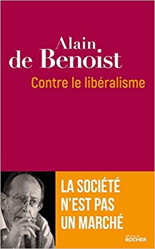 Alain de Benoist, Contre le libéralisme: La société n’est pas un marché.