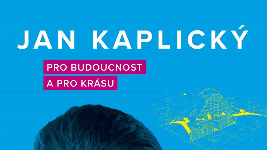 Jan Kaplický - Pro budoucnost a pro krásu.